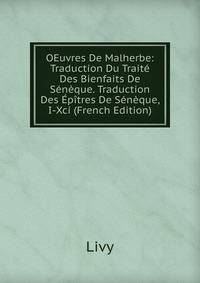 OEuvres De Malherbe: Traduction Du Traite Des Bienfaits De Seneque. Traduction Des Epitres De Seneque, I-Xci (French Edition)