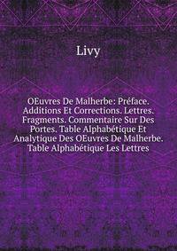 OEuvres De Malherbe: Preface. Additions Et Corrections. Lettres. Fragments. Commentaire Sur Des Portes. Table Alphabetique Et Analytique Des OEuvres De Malherbe. Table Alphabetique Les Lettres