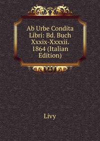 Ab Urbe Condita Libri: Bd. Buch Xxxix-Xxxxii. 1864 (Italian Edition)