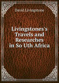 Livingstones's Travels and Researches in So Uth Africa