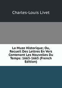 La Muze Historique; Ou, Recueil Des Lettres En Vers Contenant Les Nouvelles Du Temps: 1663-1665 (French Edition)