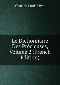Le Dictionnaire Des Precieuses, Volume 2 (French Edition)