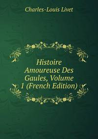 Histoire Amoureuse Des Gaules, Volume 1 (French Edition)
