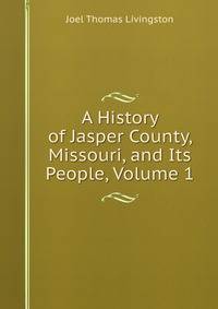 A History of Jasper County, Missouri, and Its People, Volume 1