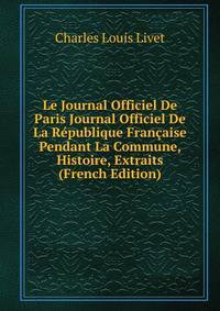 Le Journal Officiel De Paris Journal Officiel De La Republique Francaise Pendant La Commune, Histoire, Extraits (French Edition)