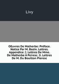 OEuvres De Malherbe: Preface. Notice Par M. Bazin. Lettres. Appendice: I. Lettres De Mme. De Malherbe A Peiresc. Ii. Lettres De M. Du Bouillon Pieresc