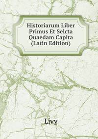 Historiarum Liber Primus Et Selcta Quaedam Capita (Latin Edition)