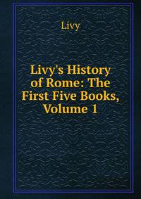 Livy's History of Rome: The First Five Books, Volume 1