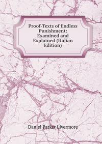 Proof-Texts of Endless Punishment: Examined and Explained (Italian Edition)