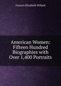 American Women: Fifteen Hundred Biographies with Over 1,400 Portraits