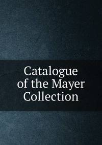 Catalogue of the Mayer Collection