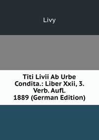 Titi Livii Ab Urbe Condita.: Liber Xxii, 3. Verb. Aufl. 1889 (German Edition)