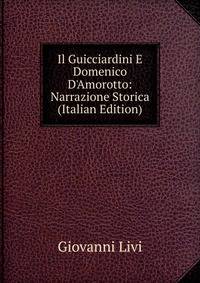 Il Guicciardini E Domenico D'Amorotto: Narrazione Storica (Italian Edition)