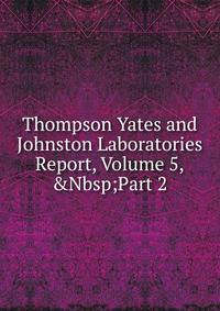 Thompson Yates and Johnston Laboratories Report, Volume 5,&amp;Nbsp;Part 2