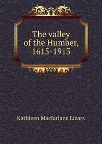 The valley of the Humber, 1615-1913