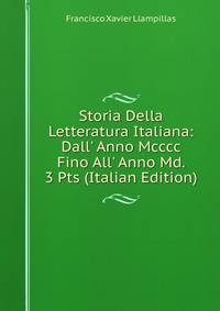 Storia Della Letteratura Italiana: Dall' Anno Mcccc Fino All' Anno Md. 3 Pts (Italian Edition)