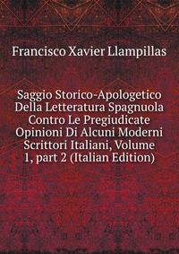 Saggio Storico-Apologetico Della Letteratura Spagnuola Contro Le Pregiudicate Opinioni Di Alcuni Moderni Scrittori Italiani, Volume 1, part 2 (Italian Edition)
