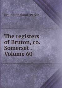 The registers of Bruton, co. Somerset . Volume 60