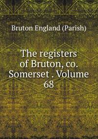 The registers of Bruton, co. Somerset . Volume 68