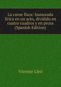 La carne flaca: humorada lirica en un acto, dividido en cuatro cuadros y en prosa (Spanish Edition)