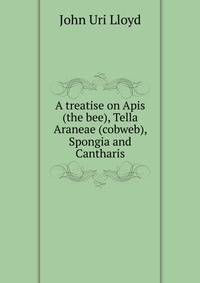 A treatise on Apis (the bee), Tella Araneae (cobweb), Spongia and Cantharis