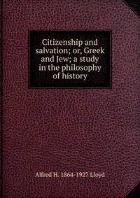 Citizenship and salvation; or, Greek and Jew; a study in the philosophy of history