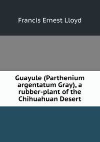 Guayule (Parthenium argentatum Gray), a rubber-plant of the Chihuahuan Desert
