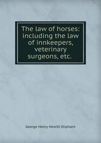 The law of horses: including the law of innkeepers, veterinary surgeons, etc. .