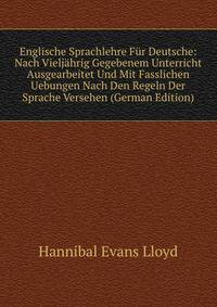 Englische Sprachlehre Fur Deutsche: Nach Vieljahrig Gegebenem Unterricht Ausgearbeitet Und Mit Fasslichen Uebungen Nach Den Regeln Der Sprache Versehen (German Edition)