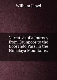 Narrative of a Journey from Caunpoor to the Boorendo Pass, in the Himalaya Mountains: .