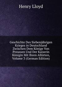 Geschichte Des Siebenj?hrigen Krieges in Deutschland Zwischen Dem K?nige Von Preussen Und Der Kaiserin K?nigin Mit Ihren Alliirten, Volume 3 (German Edition)