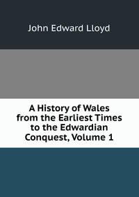A History of Wales from the Earliest Times to the Edwardian Conquest, Volume 1
