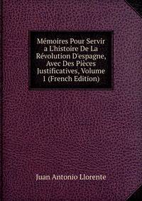 M?moires Pour Servir a L'histoire De La R?volution D'espagne, Avec Des Pi?ces Justificatives, Volume 1 (French Edition)