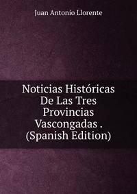 Noticias Historicas De Las Tres Provincias Vascongadas . (Spanish Edition)