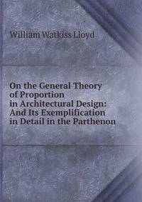 On the General Theory of Proportion in Architectural Design: And Its Exemplification in Detail in the Parthenon