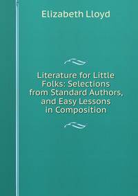 Literature for Little Folks: Selections from Standard Authors, and Easy Lessons in Composition