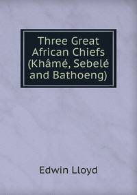 Three Great African Chiefs (Khame, Sebele and Bathoeng)