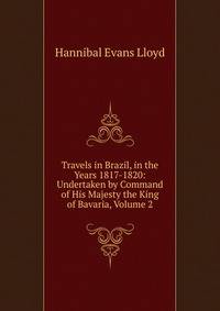 Travels in Brazil, in the Years 1817-1820: Undertaken by Command of His Majesty the King of Bavaria, Volume 2