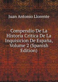 Compendio De La Historia Critica De La Inquisicion De Espana, Volume 2 (Spanish Edition)