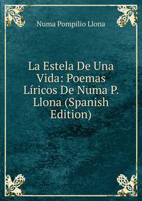 La Estela De Una Vida: Poemas Liricos De Numa P. Llona (Spanish Edition)