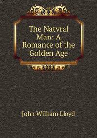 The Natvral Man: A Romance of the Golden Age