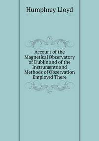 Account of the Magnetical Observatory of Dublin and of the Instruments and Methods of Observation Employed There