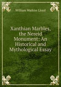 Xanthian Marbles, the Nereid Monument: An Historical and Mythological Essay