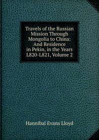 Travels of the Russian Mission Through Mongolia to China: And Residence in Pekin, in the Years L820-L821, Volume 2