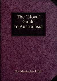 The "Lloyd" Guide to Australasia .