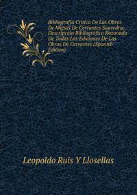 Bibliografia Critica De Las Obras De Miguel De Cervantes Saavedra: Descripcion Bibliografica Razonada De Todas Las Ediciones De Las Obras De Cervantes (Spanish Edition)