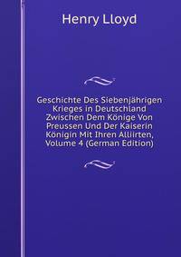 Geschichte Des Siebenj?hrigen Krieges in Deutschland Zwischen Dem K?nige Von Preussen Und Der Kaiserin K?nigin Mit Ihren Alliirten, Volume 4 (German Edition)