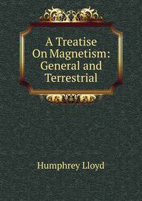 A Treatise On Magnetism: General and Terrestrial