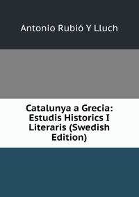 Catalunya a Grecia: Estudis Historics I Literaris (Swedish Edition)