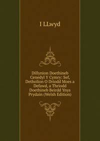 Dillynion Doethineb Cenedyl Y Cymry: Sef, Detholion O Driodd Moes a Defawd, a Thriodd Doethineb Beirdd Ynys Prydain (Welsh Edition)